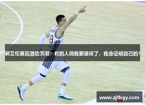 郭艾伦赛后激动落泪:有的人说我要退役了,我会证明自己的! 郭艾伦赛后激动落泪:有的人说我要退役了,我会证明自己的!